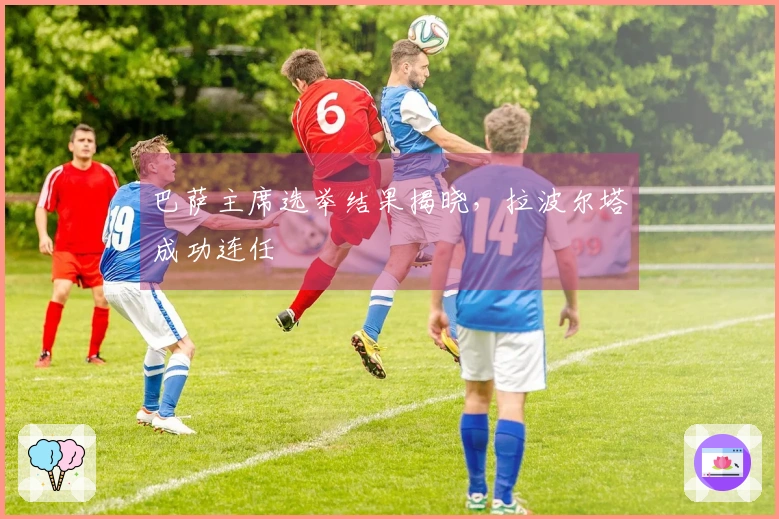 巴萨主席选举结果揭晓，拉波尔塔成功连任