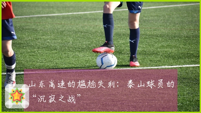 山东高速的尴尬失利：泰山球员的“沉寂之战”