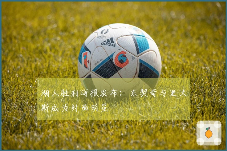 湖人胜利海报发布：东契奇与里夫斯成为封面明星